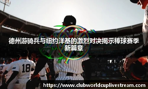德州游骑兵与纽约洋基的激烈对决揭示棒球赛季新篇章