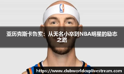 亚历克斯卡鲁索：从无名小卒到NBA明星的励志之路